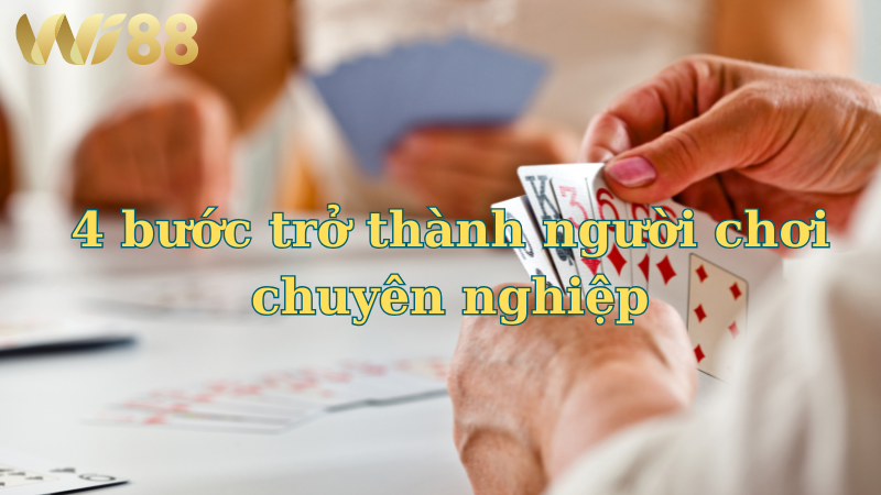 4 bước để trở thành cao thủ Tiến Lên Miền Nam tại Wi88.