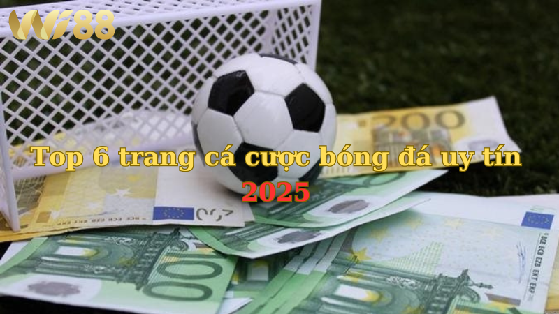 WI88 đánh giá 6 trang cá cược bóng đá uy tín nhất 2025.