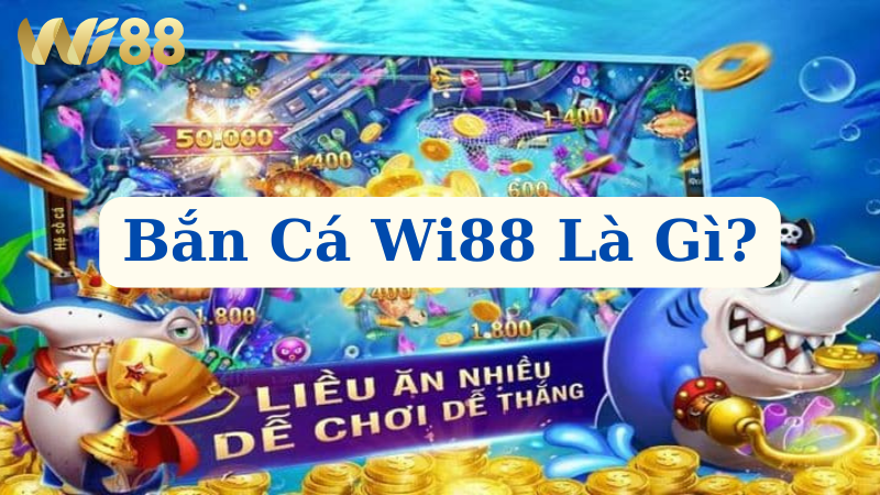 Bắn cá wi88 là gì?
