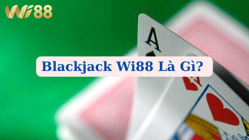 Blackjack Wi88 là gì