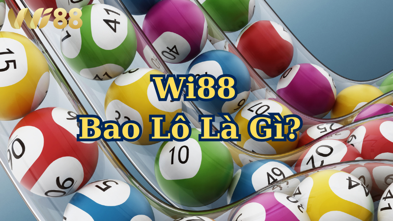 Bao lô là gì? Hình thức chơi số đầy hấp dẫn và dễ thắng