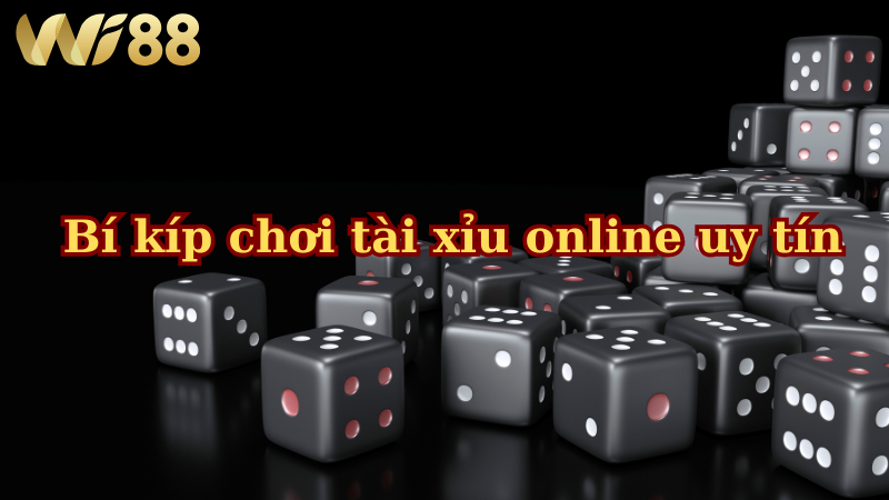 Bí kíp chơi tài xỉu online uy tín tại Wi88 giúp cược thủ vào bờ đều đặn, không bao giờ lỗ